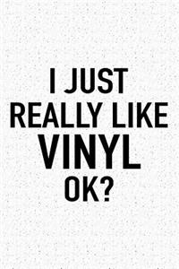 I Just Really Like Vinyl Ok?
