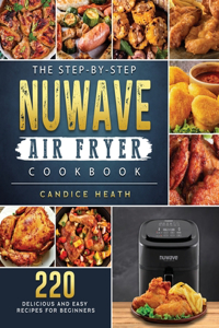 Step-By-Step NuWave Air Fryer Cookbook