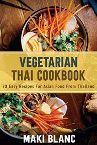 Vegetarian Thai Cookbook: 70 Easy Recipes For Asian Food From Thailand