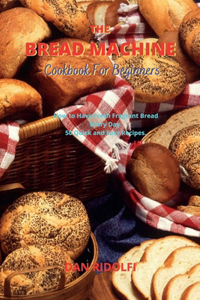 The Bread Machine Cookbook for Beginners
