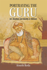 Portraying the Guru: Art, Devotion and Identity in Sikhism