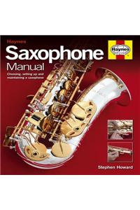 Saxophone Manual: The Step-By-Step Guide to Set-Up, Care and Maintenance