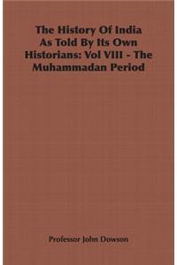 History of India as Told by Its Own Historians: Vol VIII - The Muhammadan Period