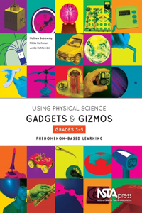 Using Physical Science Gadgets and Gizmos, Grades 3-5