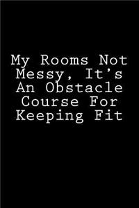 My Rooms Not Messy, It's An Obstacle Course For Keeping Fit