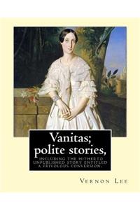 Vanitas; polite stories, including the hitherto unpublished story entitled a frivolous conversion. By