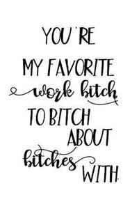 You're My Favorite Work Bitch To Bitch About Bitches With