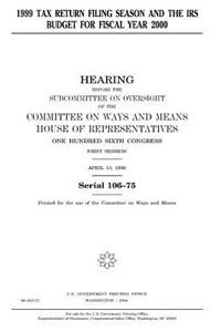 1999 tax return filing season and the IRS budget for fiscal year 2000