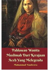 Pahlawan Wanita Muslimah Dari Kerajaan Aceh Yang Melegenda