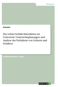 Lehrer-Schüler-Interaktion im Unterricht. Unterrichtsplanungen und Analyse des Verhaltens von Lehrern und Schülern