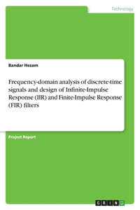 Frequency-domain analysis of discrete-time signals and design of Infinite-Impulse Response (IIR) and Finite-Impulse Response (FIR) filters