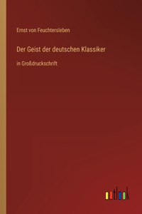 Geist der deutschen Klassiker: in Großdruckschrift