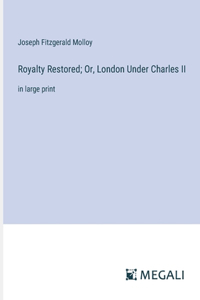 Royalty Restored; Or, London Under Charles II