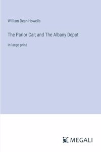 Parlor Car; and The Albany Depot: in large print