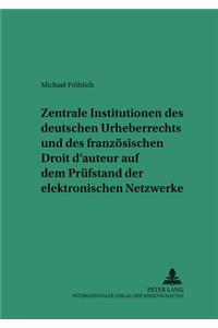 Zentrale Institutionen Des Deutschen Urheberrechts Und Des Franzoesischen Droit d'Auteur Auf Dem Pruefstand Der Elektronischen Netzwerke