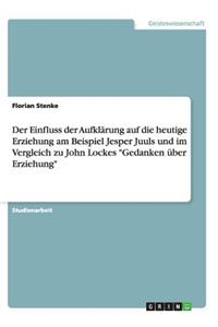 Der Einfluss der Aufklärung auf die heutige Erziehung am Beispiel Jesper Juuls und im Vergleich zu John Lockes Gedanken über Erziehung