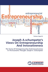 Joseph A.schumpeter's Views On Entrepreneurship And Innovativeness