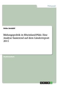 Bildungspolitik in Rheinland-Pfalz. Eine Analyse basierend auf dem Länderreport 2011