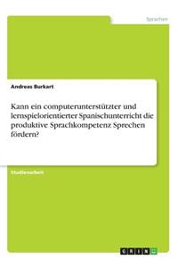 Kann ein computerunterstützter und lernspielorientierter Spanischunterricht die produktive Sprachkompetenz Sprechen fördern?