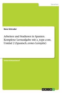 Arbeiten und Studieren in Spanien. Komplexe Lernaufgabe mit a_tope.com, Unidad 2 (Spanisch, erstes Lernjahr)
