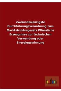Zweiundzwanzigste Durchfuhrungsverordnung Zum Marktstrukturgesetz Pflanzliche Erzeugnisse Zur Technischen Verwendung Oder Energiegewinnung