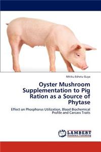 Oyster Mushroom Supplementation to Pig Ration as a Source of Phytase