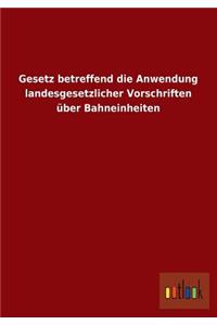 Gesetz Betreffend Die Anwendung Landesgesetzlicher Vorschriften Uber Bahneinheiten