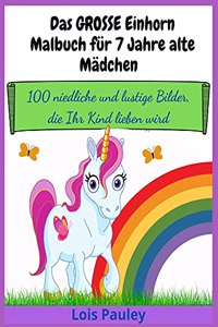 Das GROSSE Einhorn-Malbuch für 7 Jahre alte Mädchen