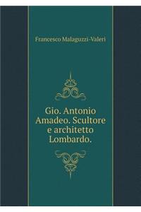 Gio. Antonio Amadeo. Scultore e architetto Lombardo