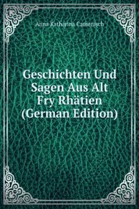 Geschichten Und Sagen Aus Alt Fry Rhatien (German Edition)