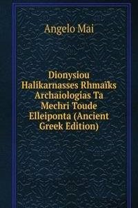 Dionysiou Halikarnasses Rhmaiks Archaiologias Ta Mechri Toude Elleiponta (Ancient Greek Edition)