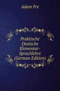 Praktische Deutsche Elementar-Sprachlehre (German Edition)