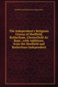 Independent's Religious Census of Sheffield, Rotherham, Chesterfield &c Repr., with Additions, from the Sheffield and Rotherham Independent