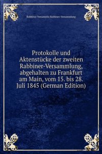 Protokolle und Aktenstucke der zweiten Rabbiner-Versammlung, abgehalten zu Frankfurt am Main, vom 15. bis 28. Juli 1845 (German Edition)