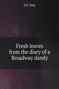 Fresh leaves from the diary of a Broadway dandy
