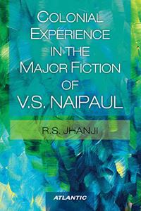 Colonial Experience in the Major Fiction of V.S. Naipaul