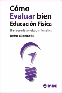 Como evaluar bien en educacion fisica : el enfoque de la evaluacion formativa