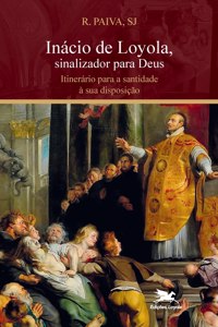 Inácio de Loyola, sinalizador para Deus. Itinerário para a santidade à sua disposição