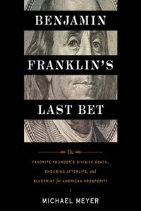 Benjamin Franklin's Last Bet Lib/E: The Favorite Founder's Divisive Death, Enduring Afterlife, and Blueprint for American Prosperity