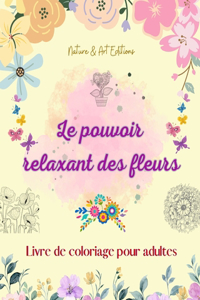 Le pouvoir relaxant des fleurs Livre de coloriage pour adultes Motifs floraux créatifs, anti-stress et uniques