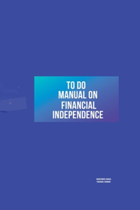 To Do Manual On Financial Independence