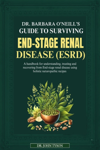 Dr. Barbara O'Neill's Guide to Surviving End-Stage Renal Disease Esrd
