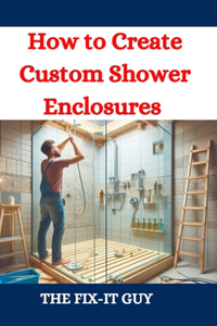 How to Create Custom Shower Enclosures