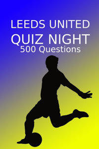 Leeds United Quiz Night: 500 Questions And Answers