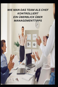 Wie Man Das Team ALS Chef Kontrolliert Ein Überblick Über Managementtipps