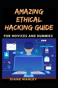 Amazing Ethical Hacking Guide For Novices And Dummies