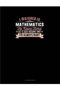 I Majored In Mathematics To Save Time Let's Just Assume That I'm Always Right