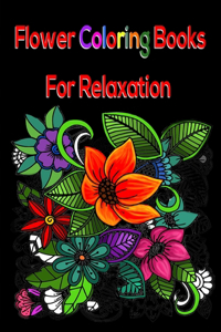 Flower Coloring Books For Relaxation: Adult Coloring Book For Relaxation & Fun