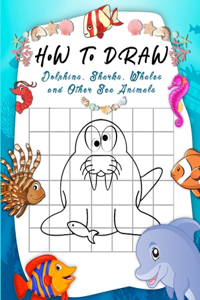 How to Draw Dolphins, Sharks, Whales and Other Sea Animals