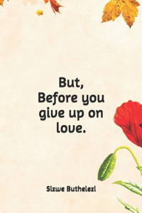 But, Before You Give Up On Love